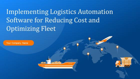 Implementing Logistics Automation Software For Reducing Cost And Optimizing Fleet Complete Deck