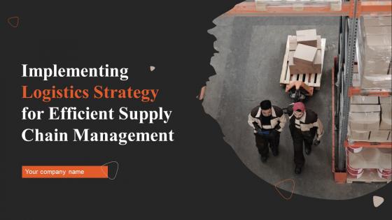 Implementing Logistics Strategy For Efficient Supply Chain Management Powerpoint Presentation Slides