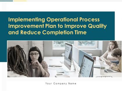 Implementing operational process improvement plan to improve quality and reduce completion time complete deck