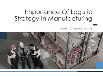 Importance of logistic strategy in manufacturing powerpoint presentation slides