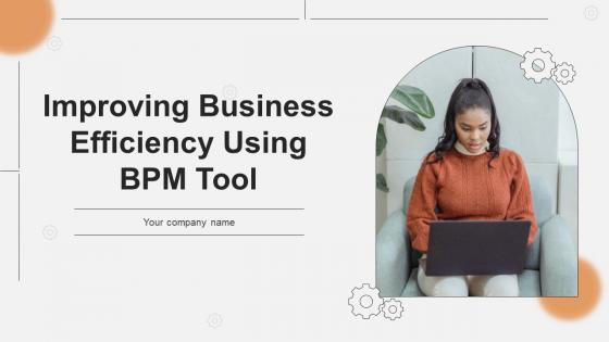 Improving Business Efficiency Using BPM Tool Powerpoint Presentation Slides