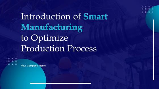 Introduction Of Smart Manufacturing To Optimize Production Process Powerpoint Presentation Slides DK MD