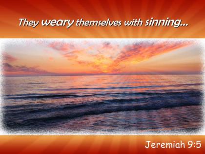 Jeremiah 9 5 they weary themselves with sinning powerpoint church sermon