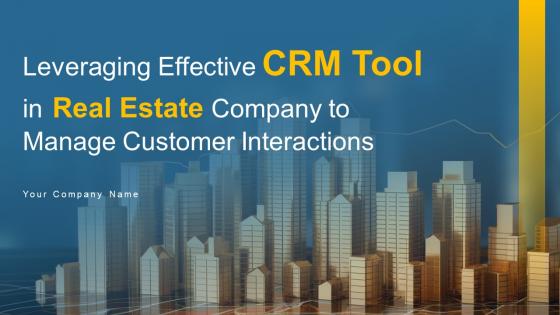 Leveraging Effective CRM Tool In Real Estate Company To Manage Customer Interactions Complete Deck