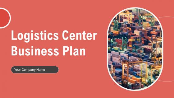 Logistics Center Business Plan Powerpoint Presentation Slides