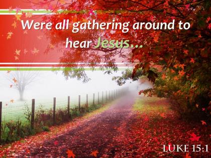 Luke 15 1 were all gathering around powerpoint church sermon