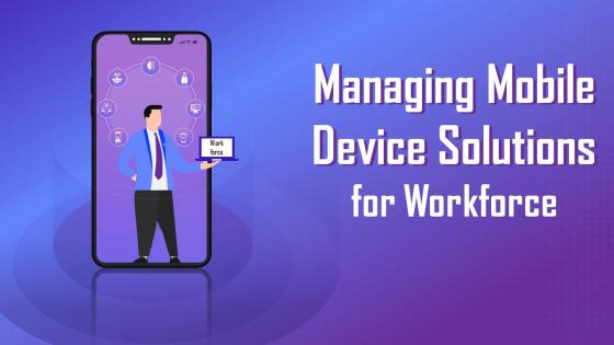 Managing Mobile Device Solutions For Workforce Powerpoint Presentation Slides