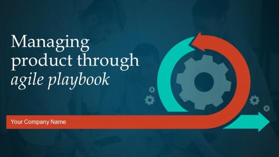 Managing Product Through Agile Playbook Powerpoint Presentation Slides