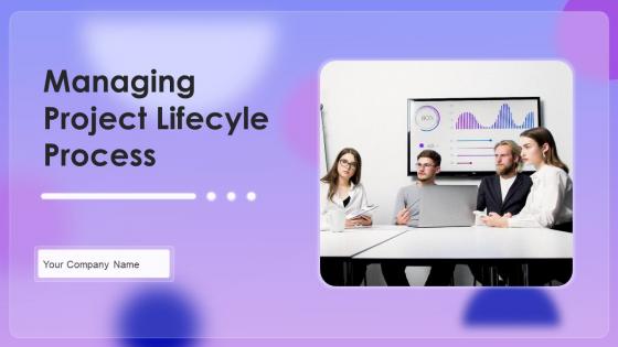 Managing Project Lifecyle Process Powerpoint Presentation Slides