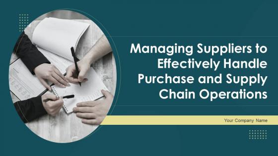 Managing Suppliers To Effectively Handle Purchase And Supply Chain Operations Complete Deck