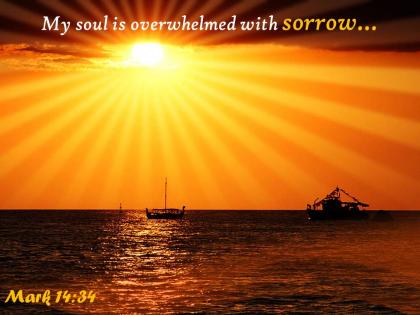 Mark 14 34 my soul is overwhelmed with sorrow powerpoint church sermon