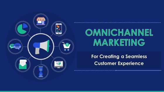 Omnichannel marketing for creating a seamless customer experience powerpoint presentation slides