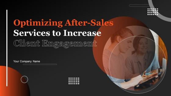 Optimizing After Sales Services To Increase Client Engagement Powerpoint Presentation Slides