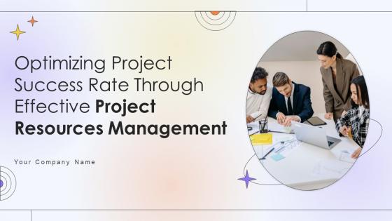 Optimizing Project Success Rate Through Effective Project Resources Management Complete Deck