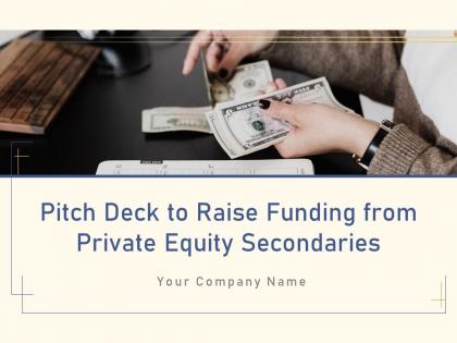 Pitch deck to raise funding from private equity secondaries powerpoint presentation slides