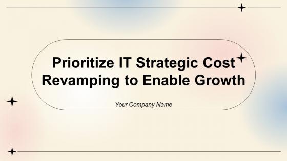 Prioritize IT Strategic Cost Revamping To Enable Growth Powerpoint Presentation Slides