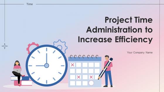 Project Time Administration To Increase Efficiency Powerpoint Presentation Slides