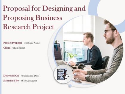 Proposal for designing and proposing business research project powerpoint presentation slides