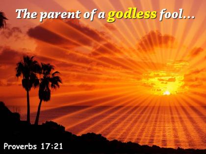 Proverbs 17 21 the parent of a godless powerpoint church sermon