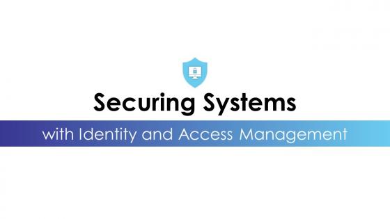 Securing Systems With Identity And Access Management Powerpoint Presentation Slides