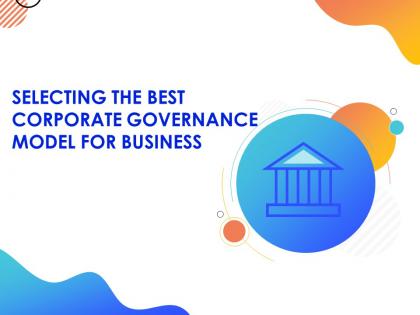 Selecting the best corporate governance model for business powerpoint presentation slides