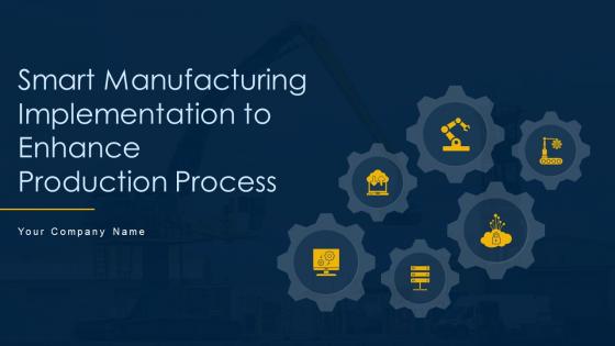 Smart Manufacturing Implementation To Enhance Production Process Powerpoint Presentation Slides