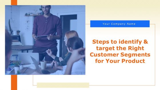 Steps To Identify And Target The Right Customer Segments For Your Product Powerpoint Presentation Slides