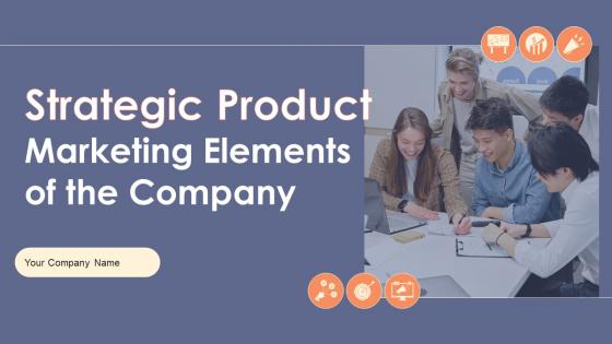 Strategic Product Marketing Elements Of The Company Powerpoint Presentation Slides