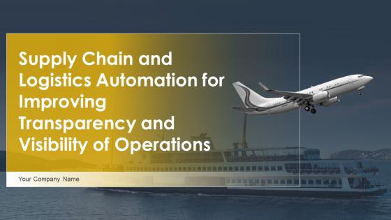 Supply Chain And Logistics Automation For Improving Transparency And Visibility Of Operations Complete Deck