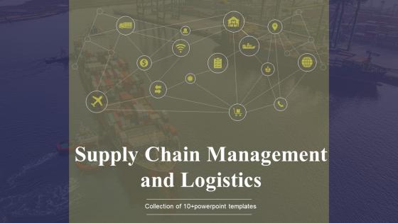 Supply Chain Management And Logistics Powerpoint Ppt Template Bundles