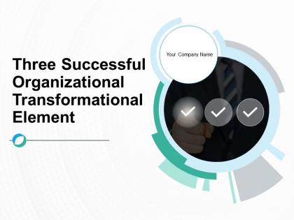 Three Successful Organizational Transformation Element Powerpoint Presentation Slides