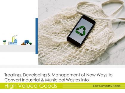 Treating developing and management of new ways to convert industrial and municipal wastes into high valued goods